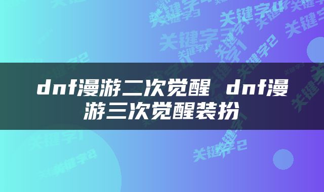 dnf漫游二次觉醒 dnf漫游三次觉醒装扮