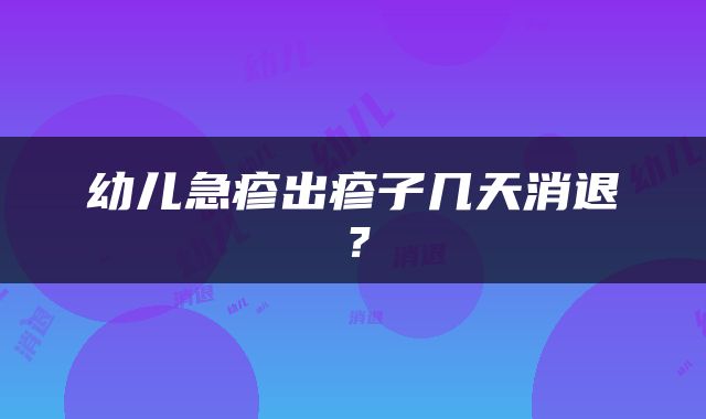 幼儿急疹出疹子几天消退？