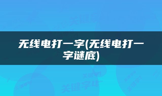 无线电打一字(无线电打一字谜底)