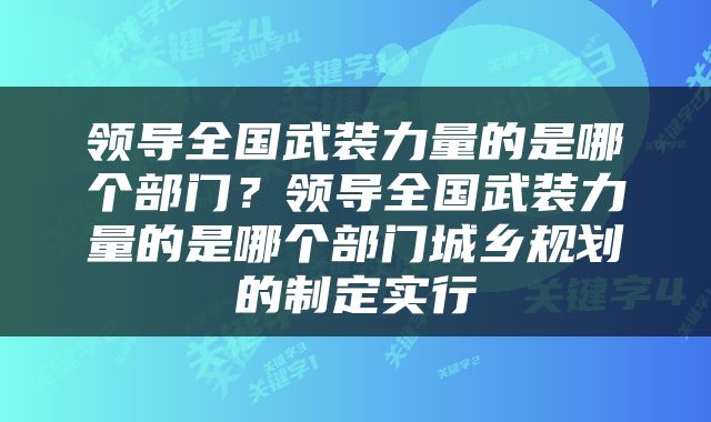 领导全国武装力量的是哪个部门？领导全国武装力量的是哪个部门城乡规划的制定实行