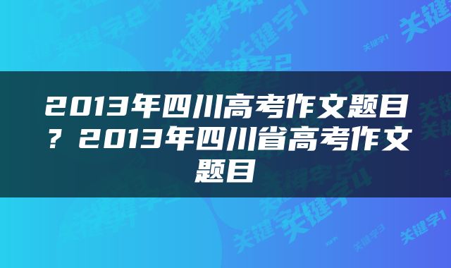 2013年四川高考作文题目?2013年四川省高考作文题目