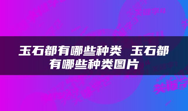 玉石都有哪些种类 玉石都有哪些种类图片
