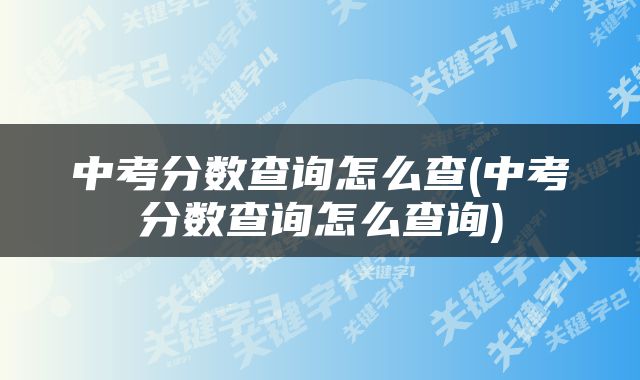 中考分数查询怎么查(中考分数查询怎么查询)