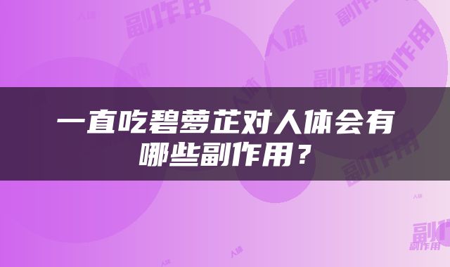 一直吃碧萝芷对人体会有哪些副作用？