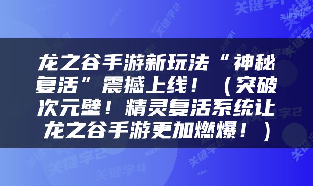 龙之谷手游新玩法“神秘复活”震撼上线！（突破次元壁！精灵复活系统让龙之谷手游更加燃爆！）