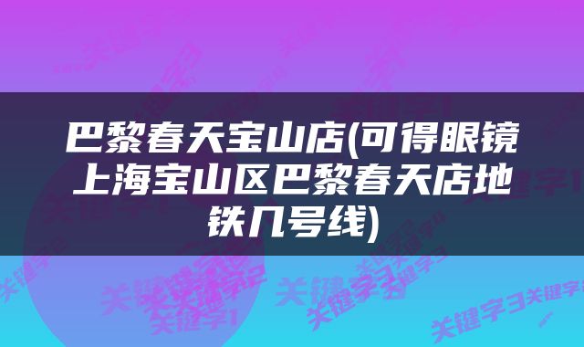 巴黎春天宝山店(可得眼镜上海宝山区巴黎春天店地铁几号线)