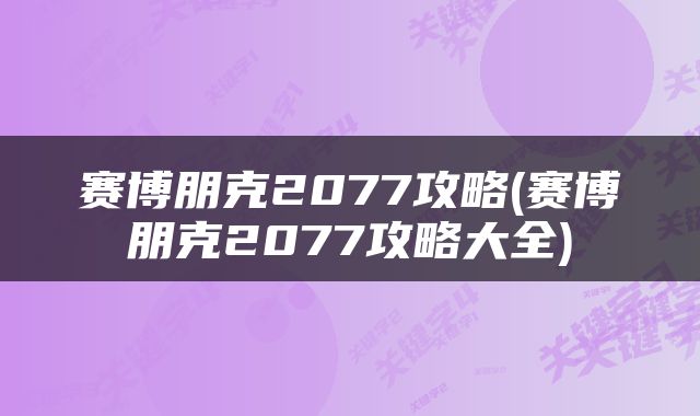 赛博朋克2077攻略(赛博朋克2077攻略大全)