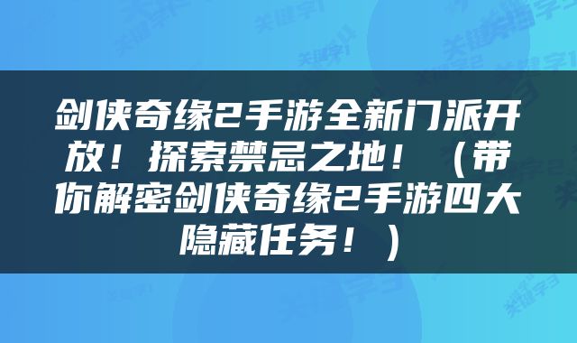 剑侠奇缘2手游全新门派开放！探索禁忌之地！（带你解密剑侠奇缘2手游四大隐藏任务！）