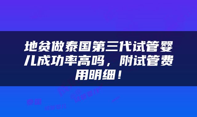 地贫做泰国第三代试管婴儿成功率高吗，附试管费用明细！