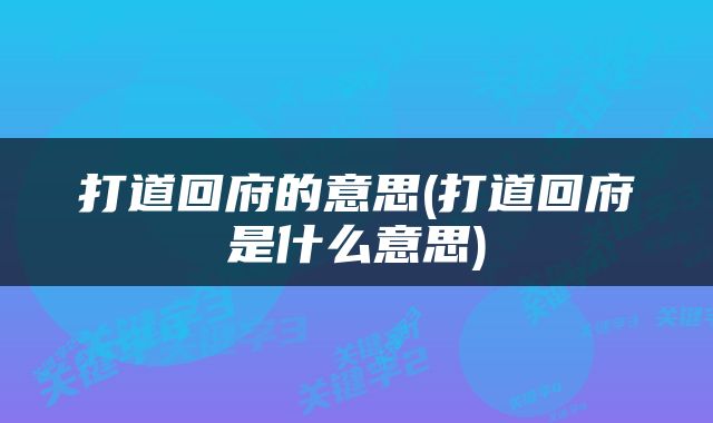 打道回府的意思(打道回府是什么意思)
