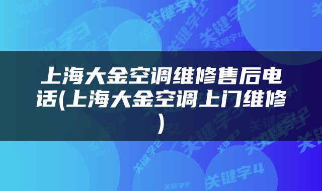 上海大金空调维修售后电话(上海大金空调上门维修)