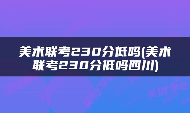 美术联考230分低吗(美术联考230分低吗四川)