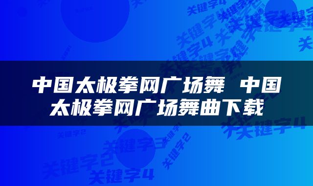 中国太极拳网广场舞 中国太极拳网广场舞曲下载