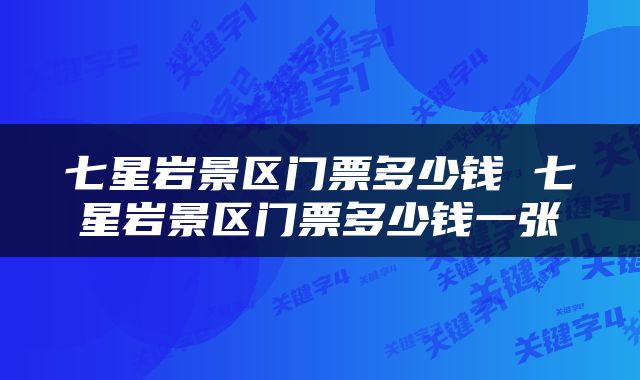 七星岩景区门票多少钱 七星岩景区门票多少钱一张