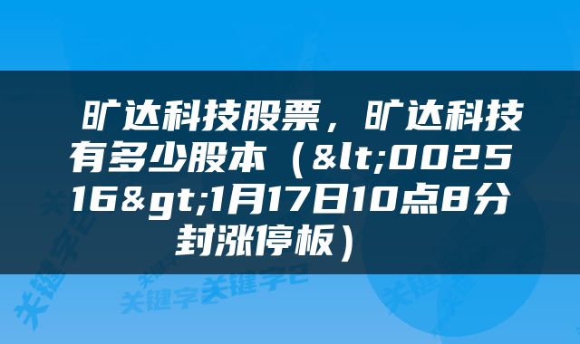  旷达科技股票，旷达科技有多少股本（<002516>1月17日10点8分封涨停板） 
