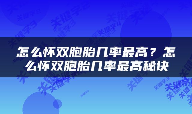 怎么怀双胞胎几率最高？怎么怀双胞胎几率最高秘诀