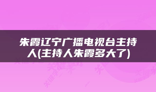 朱霞辽宁广播电视台主持人(主持人朱霞多大了)