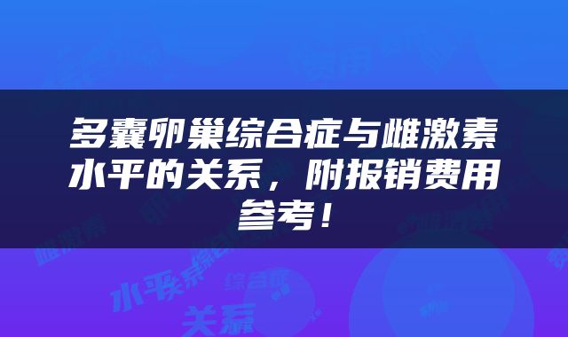 多囊卵巢综合症与雌激素水平的关系，附报销费用参考！