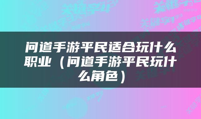 问道手游平民适合玩什么职业（问道手游平民玩什么角色）
