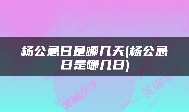 杨公忌日是哪几天(杨公忌日是哪几日)
