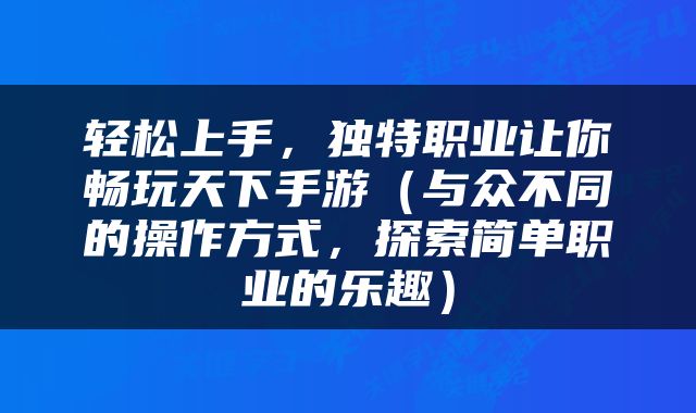 轻松上手，独特职业让你畅玩天下手游（与众不同的操作方式，探索简单职业的乐趣）