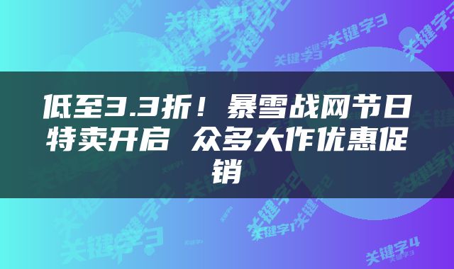 低至3.3折！暴雪战网节日特卖开启 众多大作优惠促销