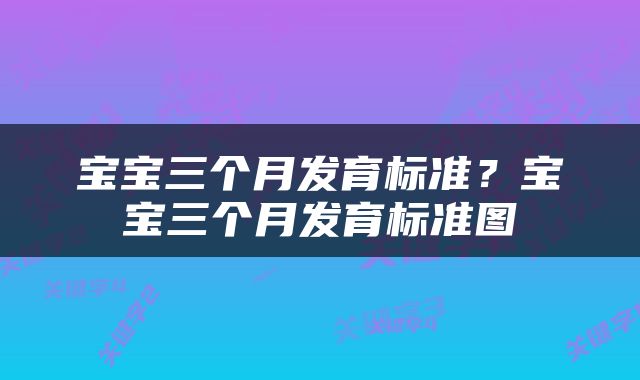 宝宝三个月发育标准？宝宝三个月发育标准图