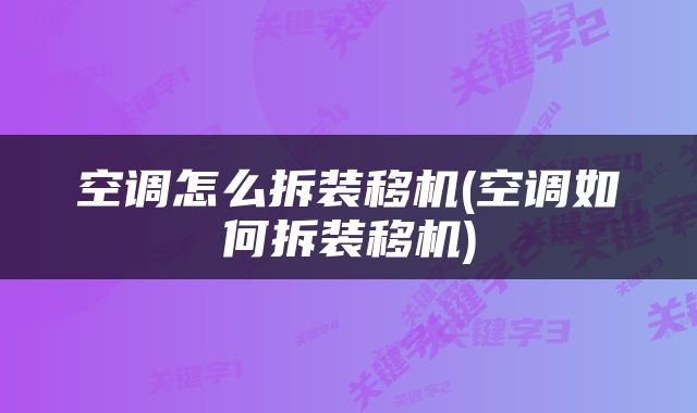 空调怎么拆装移机(空调如何拆装移机)