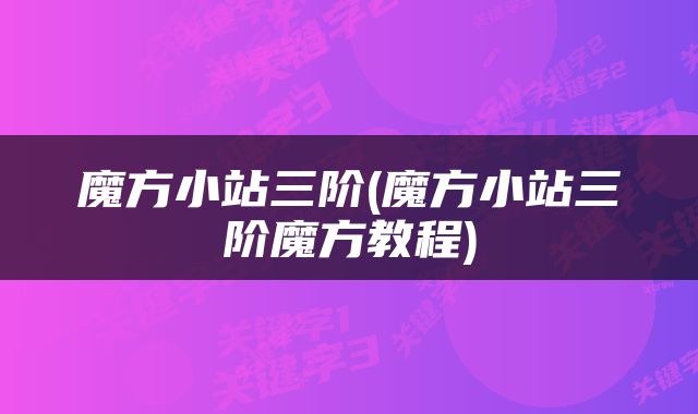 魔方小站三阶(魔方小站三阶魔方教程)