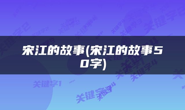 宋江的故事(宋江的故事50字)