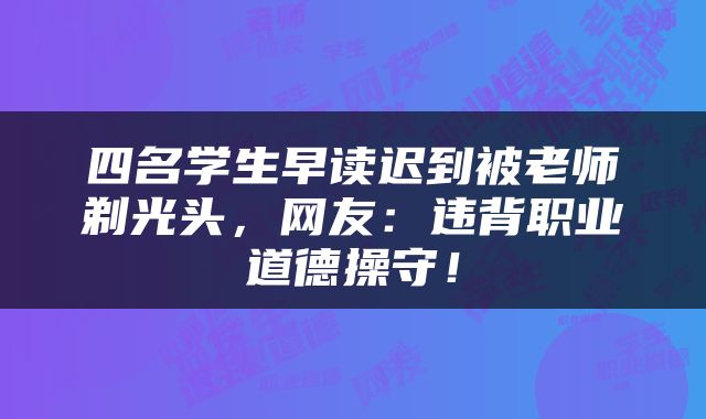 四名学生早读迟到被老师剃光头，网友：违背职业道德操守！