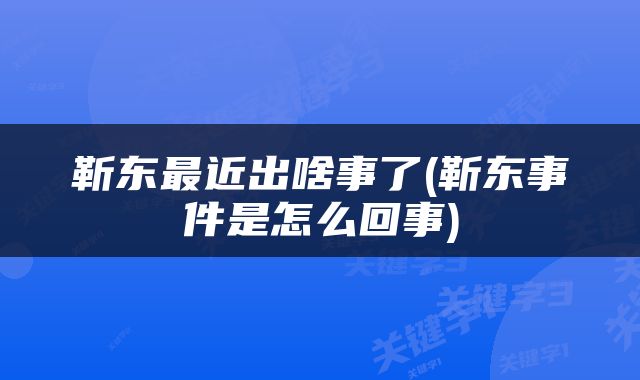 靳东最近出啥事了(靳东事件是怎么回事)