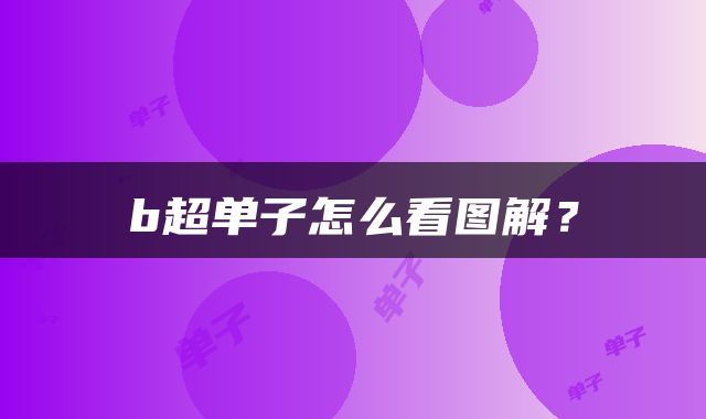 b超单子怎么看图解？