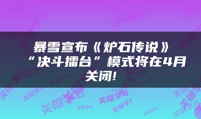 暴雪宣布《炉石传说》“决斗擂台”模式将在4月关闭!