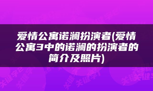 爱情公寓诺澜扮演者(爱情公寓3中的诺澜的扮演者的简介及照片)
