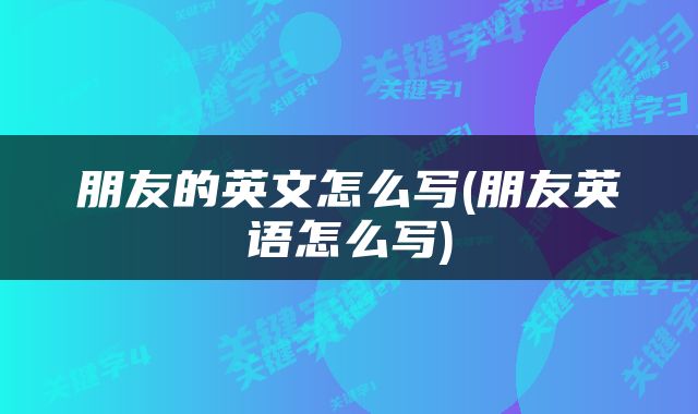 朋友的英文怎么写(朋友英语怎么写)