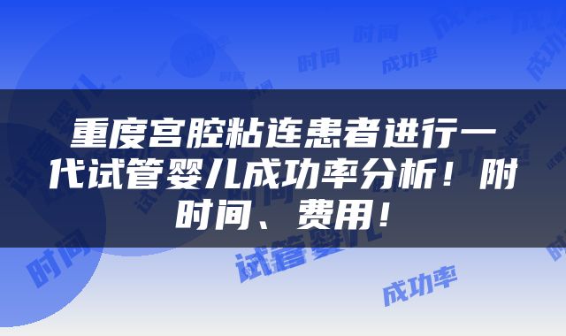 重度宫腔粘连患者进行一代试管婴儿成功率分析！附时间、费用！