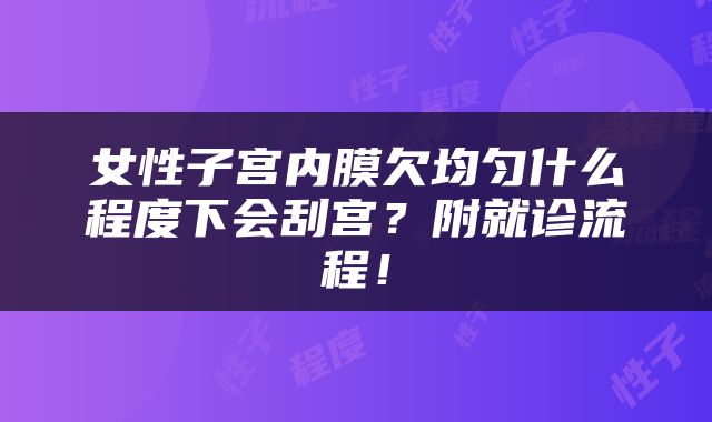 女性子宫内膜欠均匀什么程度下会刮宫？附就诊流程！