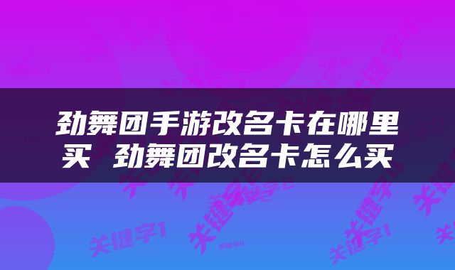 劲舞团手游改名卡在哪里买 劲舞团改名卡怎么买