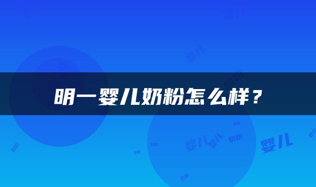 明一婴儿奶粉怎么样？