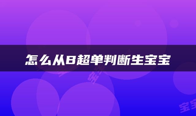 怎么从B超单判断生宝宝