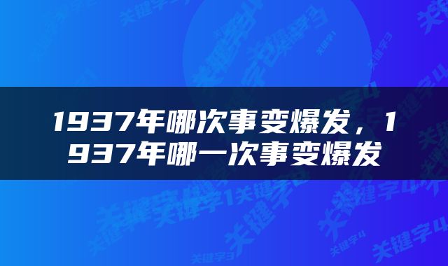 1937年哪次事变爆发,1937年哪一次事变爆发