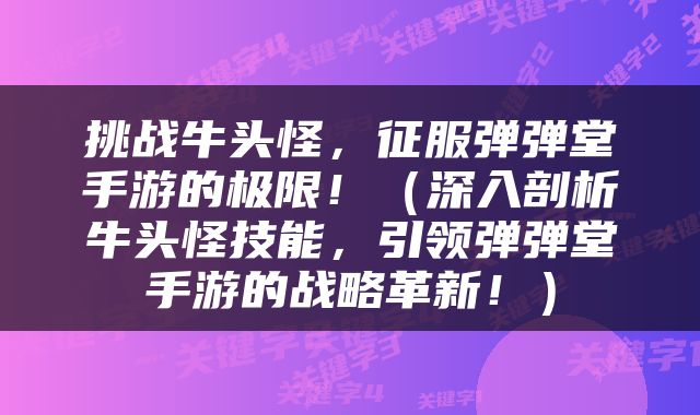 挑战牛头怪，征服弹弹堂手游的极限！（深入剖析牛头怪技能，引领弹弹堂手游的战略革新！）