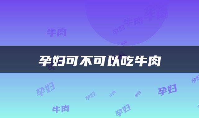 孕妇可不可以吃牛肉