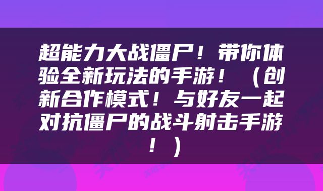 超能力大战僵尸！带你体验全新玩法的手游！（创新合作模式！与好友一起对抗僵尸的战斗射击手游！）