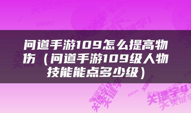 问道手游109怎么提高物伤（问道手游109级人物技能能点多少级）