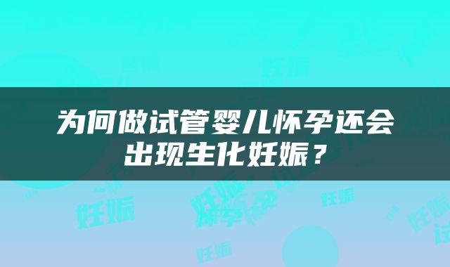 为何做试管婴儿怀孕还会出现生化妊娠？
