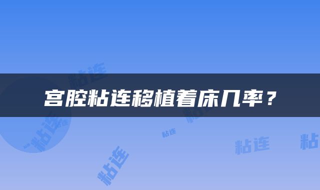 宫腔粘连移植着床几率？