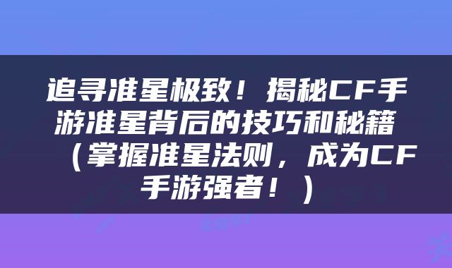 追寻准星极致！揭秘CF手游准星背后的技巧和秘籍（掌握准星法则，成为CF手游强者！）