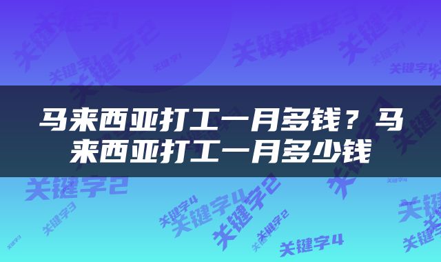 马来西亚打工一月多钱？马来西亚打工一月多少钱